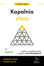 Okładka - Trylogia Lean (#1). Kopalnia złota. Powieść o zarządzaniu firmą w oparciu o Lean Management - Michael Balle, Freddy Balle