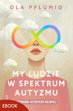Okładka - My ludzie w spektrum autyzmu. Różnorodni. Autentyczni. Niezwykli - Aleksandra Pflumio