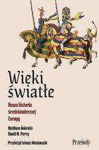 Okładka - Wieki światłe. Nowa historia średniowiecznej Europy - Matthew Gabriele, David M. Perry