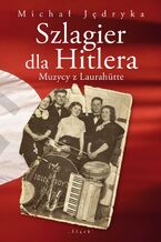 Szlagier dla Hitlera. Muzycy z Laurahütte
