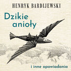 Okładka - Dzikie anioły i inne opowiadania - Henryk Bardijewski
