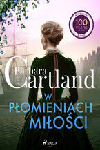 Okładka - W płomieniach miłości  Ponadczasowe historie miłosne Barbary Cartland - Barbara Cartland