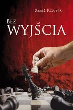 Okładka - Bez wyjścia - Kamil Pilczek