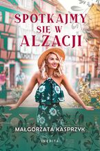 Okładka - Spotkajmy się w Alzacji - Małgorzata Kasprzyk
