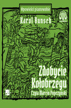 Okładka - Powieści piastowskie (#10). Zdobycie Kołobrzegu - Karol Bunsch