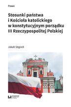 Okładka - Stosunki państwa i Kościoła katolickiego w konstytucyjnym porządku III Rzeczypospolitej Polskiej - Jakub Stępień