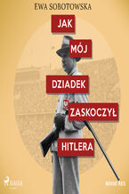 Okładka - Jak mój dziadek zaskoczył Hitlera - Ewa Sobotowska