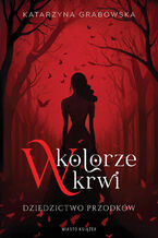 Okładka - W kolorze krwi. Dziedzictwo przodków - Katarzyna Grabowska