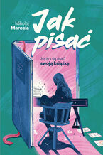 Okładka - Jak pisać, żeby napisać swoją książkę - Mikołaj Marcela