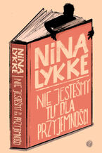Okładka - Nie jesteśmy tu dla przyjemności - Nina Lykke