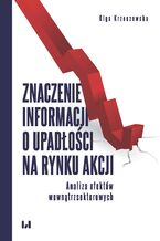 Okładka - Znaczenie informacji o upadłości na rynku akcji. Analiza efektów wewnątrzsektorowych - Olga Krzeczewska