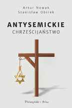 Okładka - Antysemickie chrześcijaństwo - Artur Nowak, Stanisław Obirek