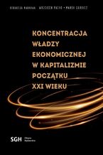 Okładka - KONCENTRACJA WŁADZY EKONOMICZNEJ W KAPITALIZMIE POCZĄTKU XXI WIEKU - Redakcja Naukowa Wojciech Pacho, Marek Garbicz