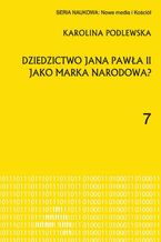 Okładka - Dziedzictwo Jana Pawła II jako marka narodowa? - Karolina Podlewska