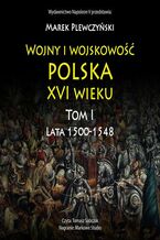 Okładka - Wojny i wojskowość polska XVI wieku. Tom I - Marek Plewczyński