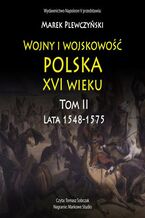 Okładka - Wojny i wojskowość polska XVI wieku tom II lata 1548-1575 - Marek Plewczyński