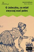 Okładka - O Juleczku, co miał zwyczaj ssać palec - Heinrich Hoffmann