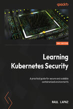 Okładka - Learning Kubernetes Security. A practical guide for secure and scalable containerized environments - Second Edition - Raul Lapaz