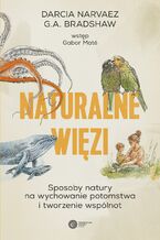 Okładka - Naturalne więzi. Sposoby natury na wychowanie potomstwa i tworzenie wspólnot - Darcia Narvaez, G.A. Bradshaw
