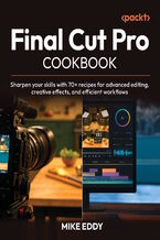 Okładka - Final Cut Pro Cookbook. Develop pro editing skills with over 70 recipes for advanced creative effects and efficient workflows - Mike Eddy, Steve Martin