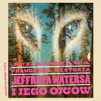 Okładka - Prawdziwa historia Jeffreya Watersa i jego ojców - Jul Łyskawa