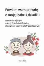 Powiem wam prawdę o mojej babci i dziadku. Scenariusz występu z okazji Dnia Babci i Dziadka dla uczniów klas I-III szkoły podstawowej