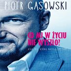 Okładka - Co mi w życiu nie wyszło?. Książka, którą napisałem sam - Piotr Gąsowski