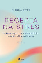 Okładka - Recepta na stres. Mikronawyki, które wzmacniają odporność psychiczną - Elissa Epel