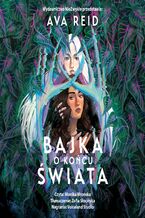 Okładka - Bajka o końcu świata - Ava Reid
