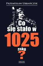 Okładka - Co się stało w 1025 roku? - Przemysław Urbańczyk