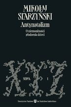 Okładka - Antynatalizm. O niemoralności płodzenia dzieci - Mikołaj Starzyński