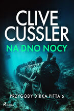 Okładka - Przygody Dirka Pitta 6: Na dno nocy (#6) - Clive Cussler