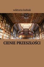 Okładka - ?ienie przeszłości - Wiktoria Kubiak
