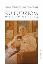 Okładka - Ku ludziom. Wspomnienia - Jerzy Mikułowski Pomorski