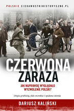 Okładka - Czerwona zaraza. Jak naprawdę wyglądało wyzwolenie Polski? - Dariusz Kaliński