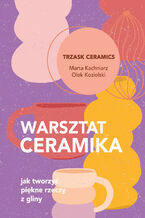 Okładka - Warsztat ceramika. Jak tworzyć piękne rzeczy z gliny - Marta Kachniarz, Olek Kozielski