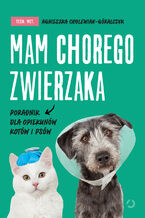 Okładka - Mam chorego zwierzaka i co dalej. Poradnik opiekuna - Agnieszka Cholewiak-Góralczyk