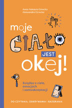 Okładka - Moje ciało jest okej! Książka o ciele, emocjach i samoakceptacji. Do czytania, odkrywania i bazgrania - Aleksandra Górecka, Anna Natasza Górecka