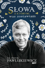 Okładka - Słowa, z którymi was zostawiam - Pawlukiewicz Piotr