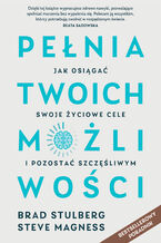 Okładka - Pełnia twoich możliwości. Jak dać z siebie wszystko, osiągnąć cel i uniknąć wypalenia - Stulberg Brad, Magness Steve