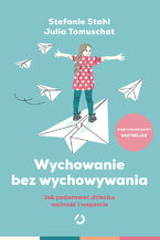 Okładka - Wychowanie bez wychowywania. Jak podarować dziecku wolność i wsparcie - Stefanie Stahl, Julia Tomuschat