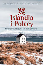 Okładka - Islandia i Polacy. Historie tych, którzy nie bali się zaryzykować - Aleksandra Kozłowska, Mirella Wąsiewicz