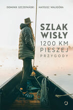 Okładka - Szlak Wisły. 1200 km pieszej przygody - Mateusz Waligóra, Dominik Szczepański