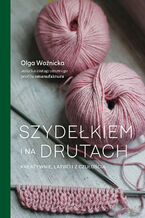 Okładka - Szydełkiem i na drutach. Kreatywnie, łatwo i z czułością - Woźnicka Olga