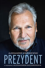 Okładka - Prezydent. Aleksander Kwaśniewski w rozmowie z Aleksandrem Kaczorowskim - Aleksander Kwaśniewski, Aleksander Kaczorowski