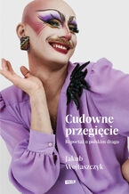 Okładka - Cudowne przegięcie. Reportaż o polskim dragu - Jakub Wojtaszczyk