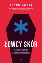 Okładka - Łowcy skór. Tajemnice zbrodni w łódzkim pogotowiu - Tomasz Patora