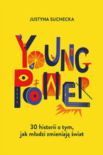 Okładka - Young power! 30 historii o tym, jak młodzi zmieniają świat - Suchecka Justyna