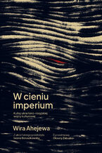 Okładka - W cieniu imperium. Kulisy ukraińsko-rosyjskiej wojny kulturowej - Wira Ahejewa