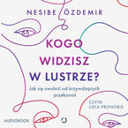 Okładka - Kogo widzisz w lustrze? Jak się uwolnić od krzywdzących przekonań - Nesibe Özdemir